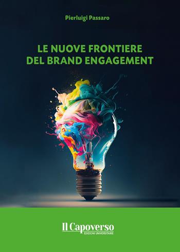 Le nuove frontiere del brand engagement - Pierluigi Passaro - Libro Il Capoverso 2024 | Libraccio.it