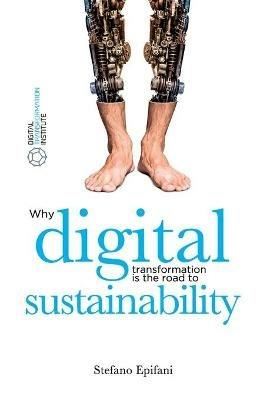 Digital sustainability. Why digital transformation is the road to sustainability - Stefano Epifani - Libro Digital Transformation Institute 2021, Essays | Libraccio.it