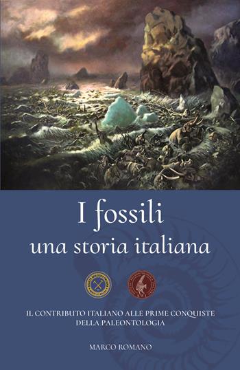 I fossili. Una storia italiana. Il contributo italiano alle prime conquiste della paleontologia - Marco Romano - Libro Soc. Geologica italiana 2026 | Libraccio.it