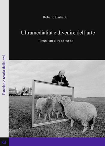 Ultramedialità e divenire dell'arte. Il medium oltre se stesso - Roberto Barbanti - Libro Kaiak 2019 | Libraccio.it