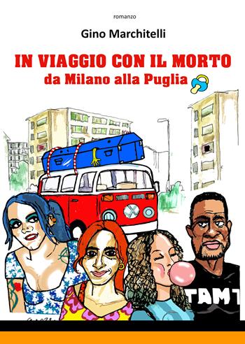 In viaggio con il morto da Milano alla Puglia - Gino Marchitelli - Libro Red Duck Edizioni 2022 | Libraccio.it