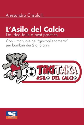 L' asilo del calcio. Da idea folle a best practice - Alessandro Crisafulli - Libro Sportitalia Edizioni 2020 | Libraccio.it