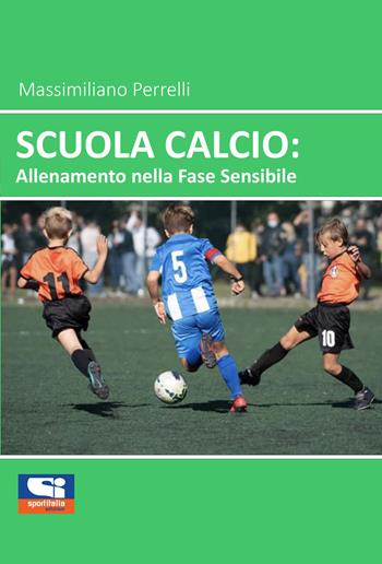 Scuola calcio: allenamento nella fase sensibile - Massimiliano Perrelli - Libro Sportitalia Edizioni 2021 | Libraccio.it