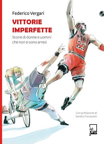 Vittorie imperfette. Storie di donne e uomini che non si sono arresi - Federico Vergari - Libro DFG Lab 2020, Ad Maiora Semper! | Libraccio.it