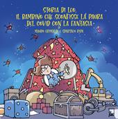 Storia di Leo, il bambino che sconfisse la paura del Covid con la fantasia. Ediz. a colori