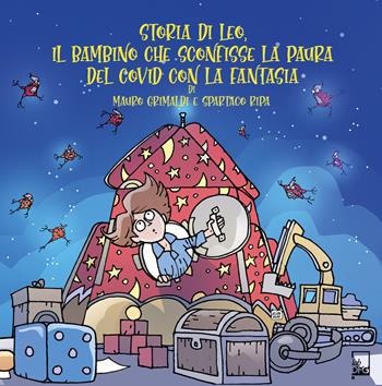 Storia di Leo, il bambino che sconfisse la paura del Covid con la fantasia. Ediz. a colori - Mauro Grimaldi - Libro DFG Lab 2020, Extra Lab | Libraccio.it