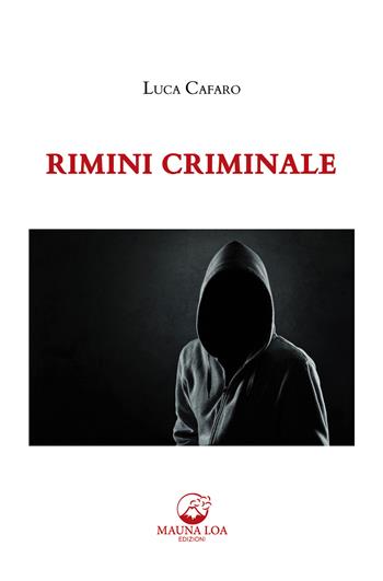 Rimini criminale - Luca Cafaro - Libro Mauna Loa Edizioni 2020 | Libraccio.it