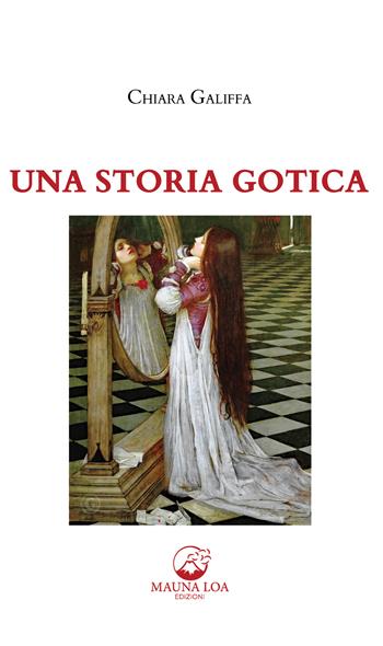 Una storia gotica - Chiara Galiffa - Libro Mauna Loa Edizioni 2021 | Libraccio.it