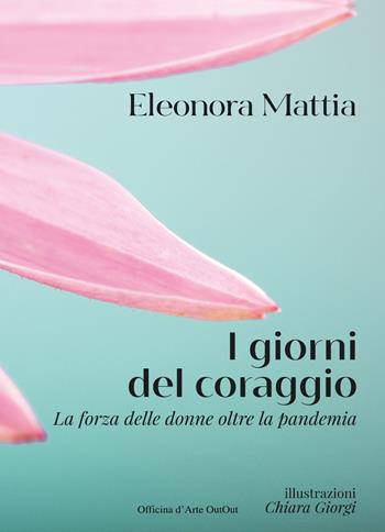 I giorni del coraggio. La forza delle donne oltre la pandemia - Eleonora Mattia - Libro Asylum Press Editor 2021 | Libraccio.it
