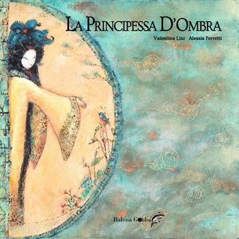 La principessa D'Ombra - Valentina Lini - Libro Balena Gobba 2020 | Libraccio.it