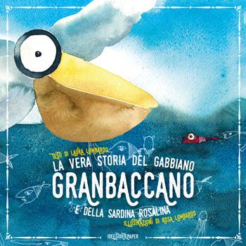 La vera storia del gabbiano Granbaccano e della sardina Rosalina. Ediz. a colori - Laura Lombardo - Libro Ideestortepaper 2021 | Libraccio.it