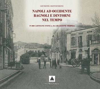 Napoli ad Occidente Bagnoli e dintorni nel tempo. In 800 cartoline d'epoca, da collezione propria. Ediz. illustrata - Giuseppe Cristoforoni - Libro Flegree 2020 | Libraccio.it