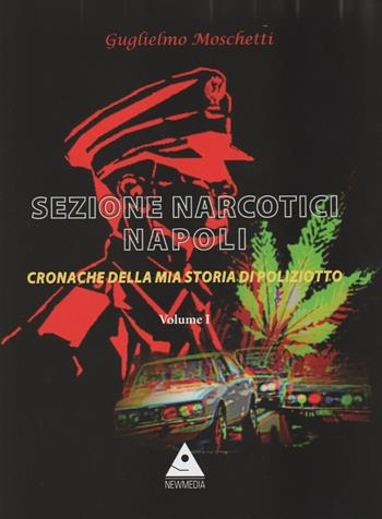 Sezione Narcotici Napoli. Cronache della mia storia di Poliziotto. Vol. 1 - Guglielmo Moschetti - Libro Flegree 2021 | Libraccio.it