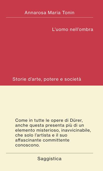 L' uomo nell'ombra. Storie d'arte, potere e società - Annarosa Maria Tonin - Libro Digressioni Editore 2020 | Libraccio.it