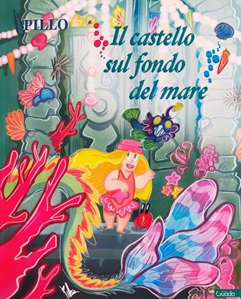 Il castello sul fondo del mare - Pillo - Libro Guado 2020 | Libraccio.it