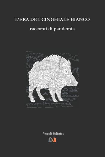 L'era del cinghiale bianco. Racconti di pandemia  - Libro Vocali Editrice 2022 | Libraccio.it