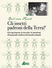 Gli insetti padroni della Terra? Gli esperimenti, le ricerche, le intuizioni di un grande studioso del mondo animale