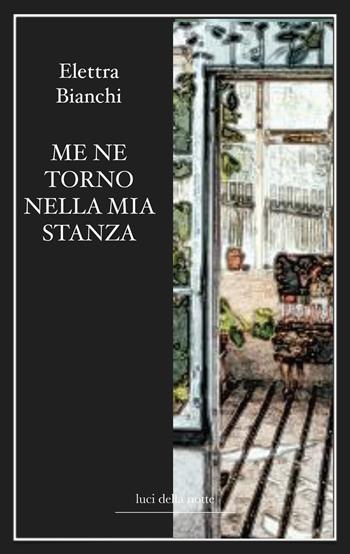 Me ne torno nella mia stanza - Elettra Bianchi - Libro Luci della Notte 2019 | Libraccio.it