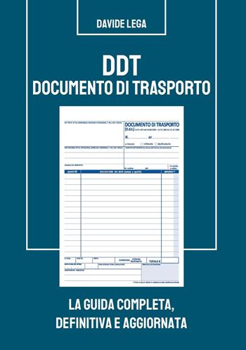 DDT Documento di trasporto. La guida completa, definitiva e aggiornata - Davide Lega - Libro Lega Davide 2022 | Libraccio.it
