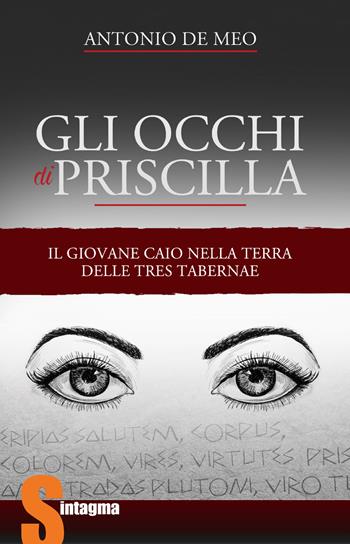 Gli occhi di Priscilla. Il giovane Caio nella terra delle Tres Tabernae - Antonio De Meo - Libro Sintagma 2022 | Libraccio.it