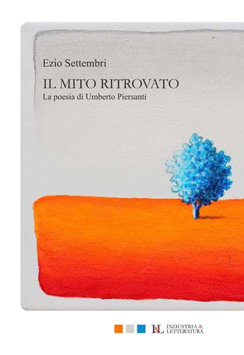 Il mito ritrovato. La poesia di Umberto Piersanti - Ezio Settembri - Libro Industria & Letteratura 2021, Backstage | Libraccio.it