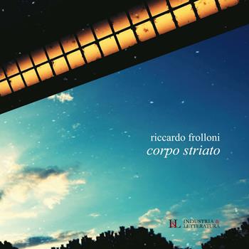 Corpo striato - Riccardo Frolloni - Libro Industria & Letteratura 2021, Poetica | Libraccio.it