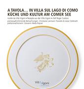 A tavola in Villa sul Lago di Como. Ricette da Villa Vigoni di Roger Cantoni-Küche und Kultur am Comer See. Rezepte aus der Villa Vigoni von Roger Cantoni. Ediz. bilingue