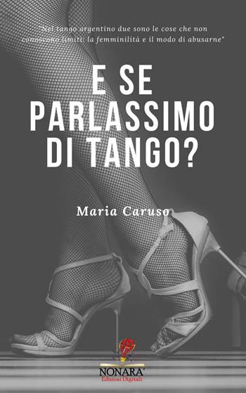 E se parlassimo di tango? - Maria Caruso - Libro Nonara' Edizioni Digitali 2019 | Libraccio.it