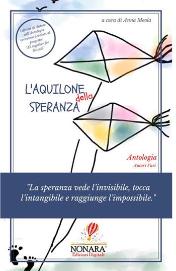 L' aquilone della speranza. «La speranza vede l'invisibile, tocca l'intangibile e raggiunge l'impossibile»  - Libro Nonara' Edizioni Digitali 2020 | Libraccio.it