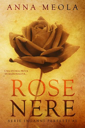 Rose nere. Inganni perfetti. Vol. 1 - Anna Meola - Libro Nonara' Edizioni Digitali 2020 | Libraccio.it