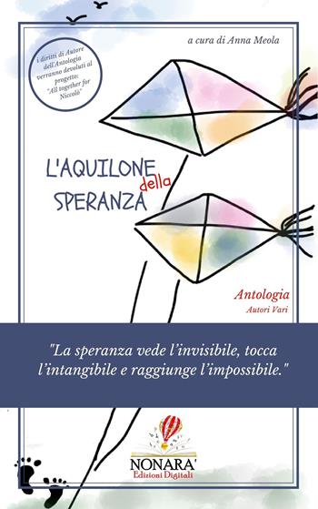 L' aquilone della speranza. «La speranza vede l'invisibile, tocca l'intangibile e raggiunge l'impossibile»  - Libro Nonara' Edizioni Digitali 2020 | Libraccio.it