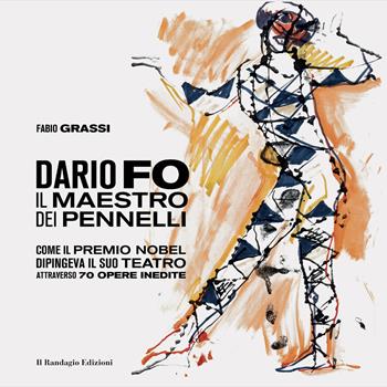 Dario Fo il Maestro dei pennelli. Come il Premio Nobel dipingeva il suo teatro attraverso 70 opere inedite. Ediz. illustrata - Fabio Grassi - Libro Il Randagio Edizioni 2022 | Libraccio.it