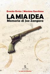 La mia idea. Memoria di Joe Zangara. Ediz. italiana e inglese