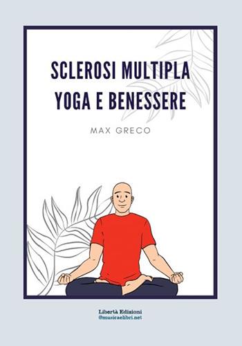 Sclerosi multipla. Yoga e benessere - Max Greco - Libro Libertà 2020, Yoga, filosofia orientale e benessere | Libraccio.it