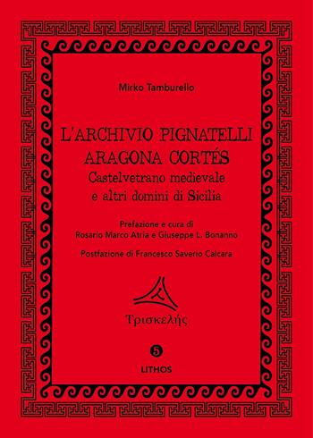 L' archivio Pignatelli Aragona Cortés. Castelvetrano medievale e altri domini di Sicilia - Mirko Tamburello - Libro Lithos (Castelvetrano) 2020, Triskelés | Libraccio.it