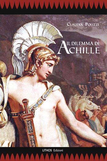 Il dilemma di Achille - Claudia Polizzi - Libro Lithos (Castelvetrano) 2021 | Libraccio.it