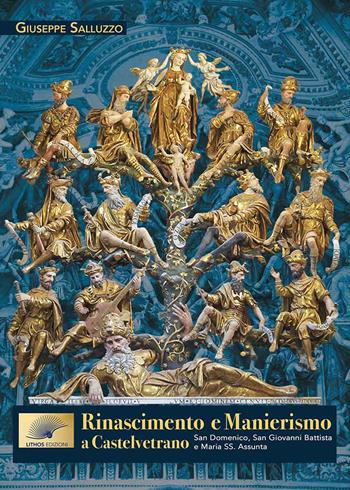 Rinascimento e Manierismo a Castelvetrano. San Domenico, San Giovanni Battista e Maria SS. Assunta - Giuseppe Salluzzo - Libro Lithos (Castelvetrano) 2020 | Libraccio.it