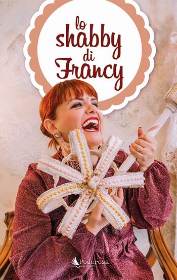 Lo shabby di Francy - Francesca Iori - Libro Poderosa Edizioni 2020 | Libraccio.it