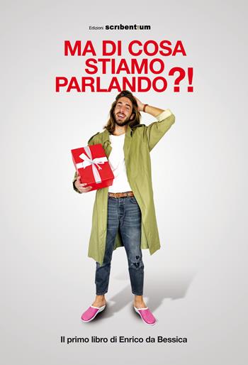 Ma di cosa stiamo parlando?! - Enrico da Bessica - Libro Scribentium 2019 | Libraccio.it