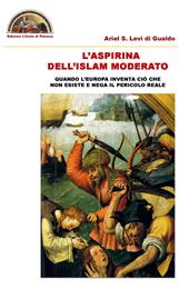 L' aspirina dell'Islam moderato. Quando l'Europa inventa ciò che non esiste e nega il pericolo reale