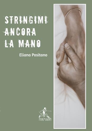 Stringimi ancora la mano - Eliana Positano - Libro Editrice Hermaion 2020 | Libraccio.it