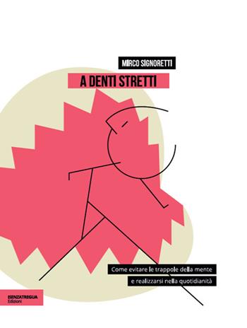A denti stretti. Come evitare le trappole della mente e realizzarsi nella quotidianità - Mirco Signoretti - Libro isenzatregua 2022, SaggiaMente | Libraccio.it