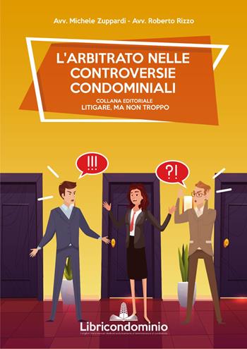 L' arbitrato nelle controversie condominiali - Michele Zuppardi, Roberto Rizzo - Libro Libricondominio 2020, Litigare, ma non troppo | Libraccio.it