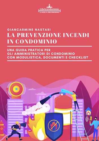 La prevenzione incendi in condominio. Una guida pratica per gli amministratori di condominio. Modulistica, documenti e check list - Giancarmine Nastari - Libro Libricondominio 2021, Le guide di Libricondominio | Libraccio.it