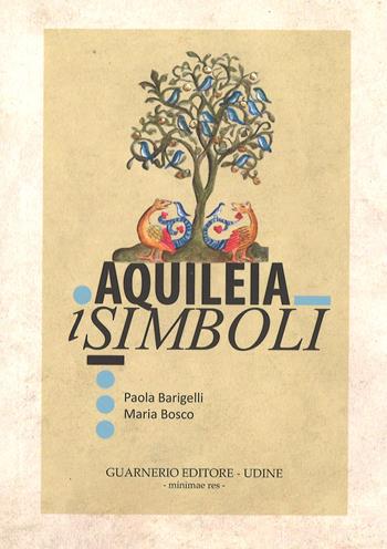 Aquileia. I simboli - Paola Barigelli, Maria Bosco - Libro Guarnerio Editore 2020 | Libraccio.it