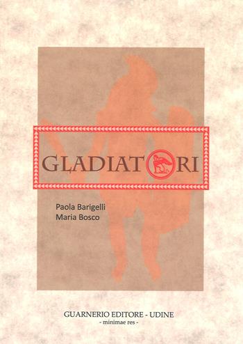 Gladiatori - Paola Barigelli, Maria Bosco - Libro Guarnerio Editore 2020 | Libraccio.it