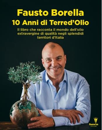 10 anni di Terre d'olio. Il libro che racconta il mondo dell'olio extravergine di qualità negli splendidi territori d'Italia - Fausto Borella - Libro Maestrod'Olio 2022 | Libraccio.it
