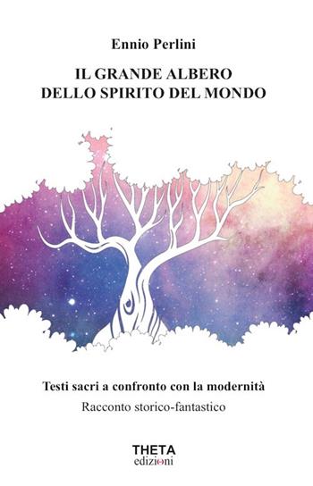 Il grande albero dello spirito del mondo. Testi sacri a confronto con la modernità - Ennio Perlini - Libro Theta 2022 | Libraccio.it