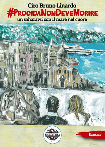 #ProcidaNonDeveMorire. Un saharawi con il mare nel cuore - Ciro Bruno Linardo - Libro Mea 2020, Gialli | Libraccio.it