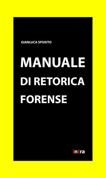 Manuale di retorica forense - Gianluca Sposito - Libro Intra 2020 | Libraccio.it
